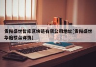 贵阳盛世智库区块链有限公司地址[贵阳盛世华庭楼盘详情]