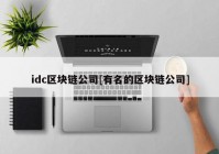 idc区块链公司[有名的区块链公司]