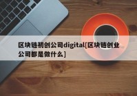 区块链初创公司digital[区块链创业公司都是做什么]