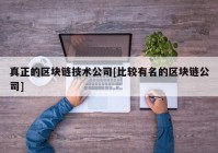 真正的区块链技术公司[比较有名的区块链公司]