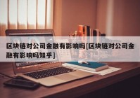 区块链对公司金融有影响吗[区块链对公司金融有影响吗知乎]