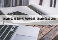 区块链公司是否可办理贷款[区块链发放贷款]