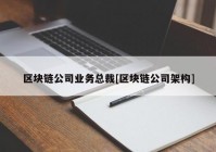 区块链公司业务总裁[区块链公司架构]