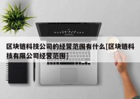 区块链科技公司的经营范围有什么[区块链科技有限公司经营范围]