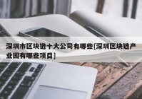 深圳市区块链十大公司有哪些[深圳区块链产业园有哪些项目]